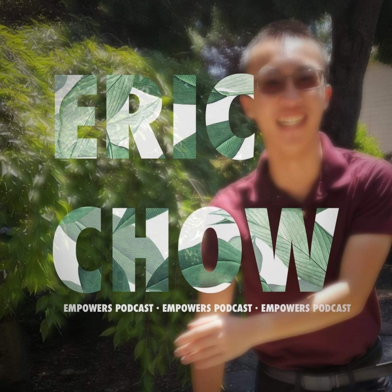 The original cover art of The Eric Chow Empowers Podcast: Eric in a maroon shirt, his name set large in a leaf texture